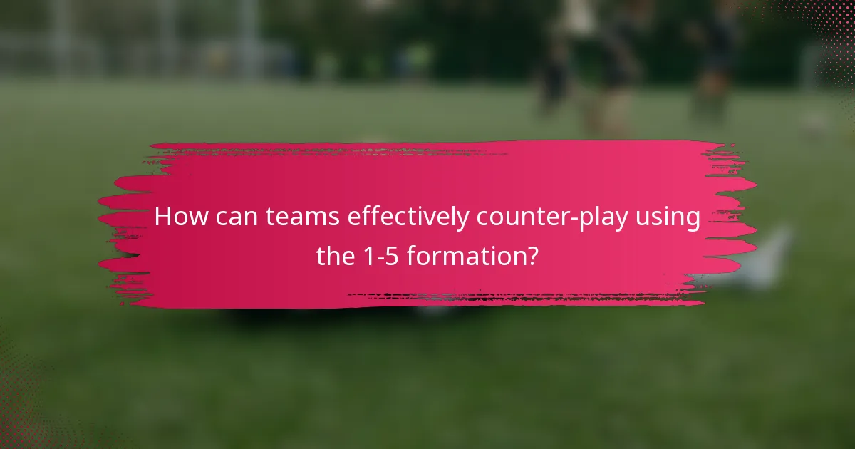 How can teams effectively counter-play using the 1-5 formation?