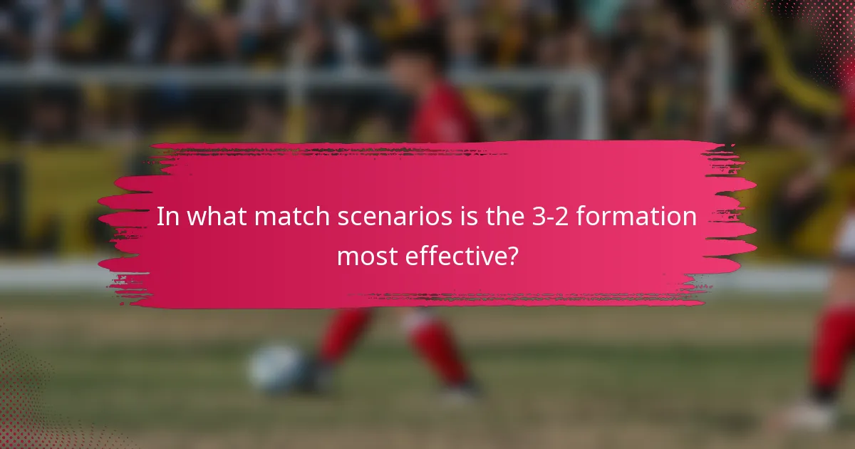 In what match scenarios is the 3-2 formation most effective?