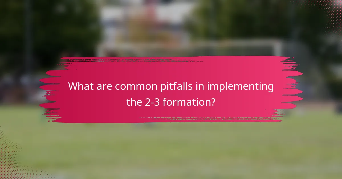 What are common pitfalls in implementing the 2-3 formation?
