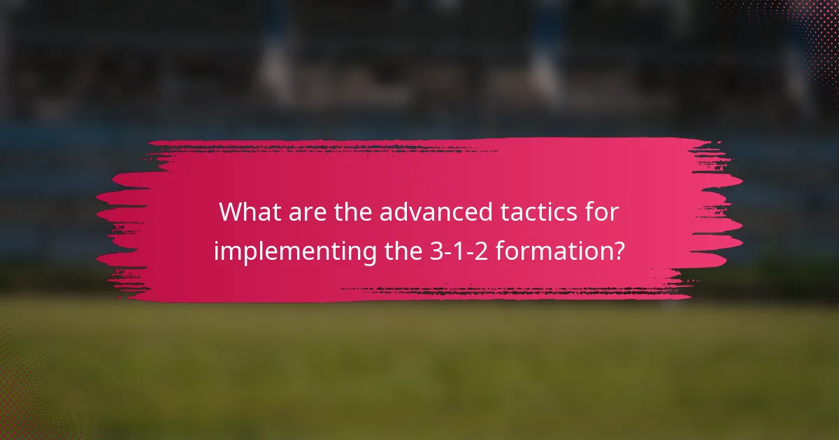 What are the advanced tactics for implementing the 3-1-2 formation?