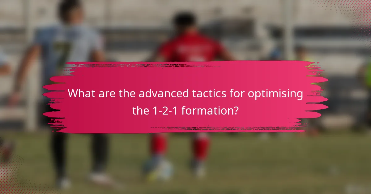 What are the advanced tactics for optimising the 1-2-1 formation?
