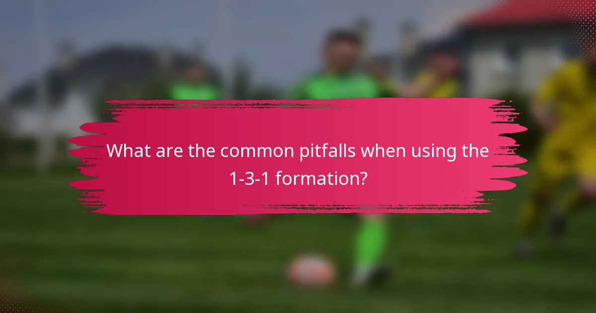 What are the common pitfalls when using the 1-3-1 formation?