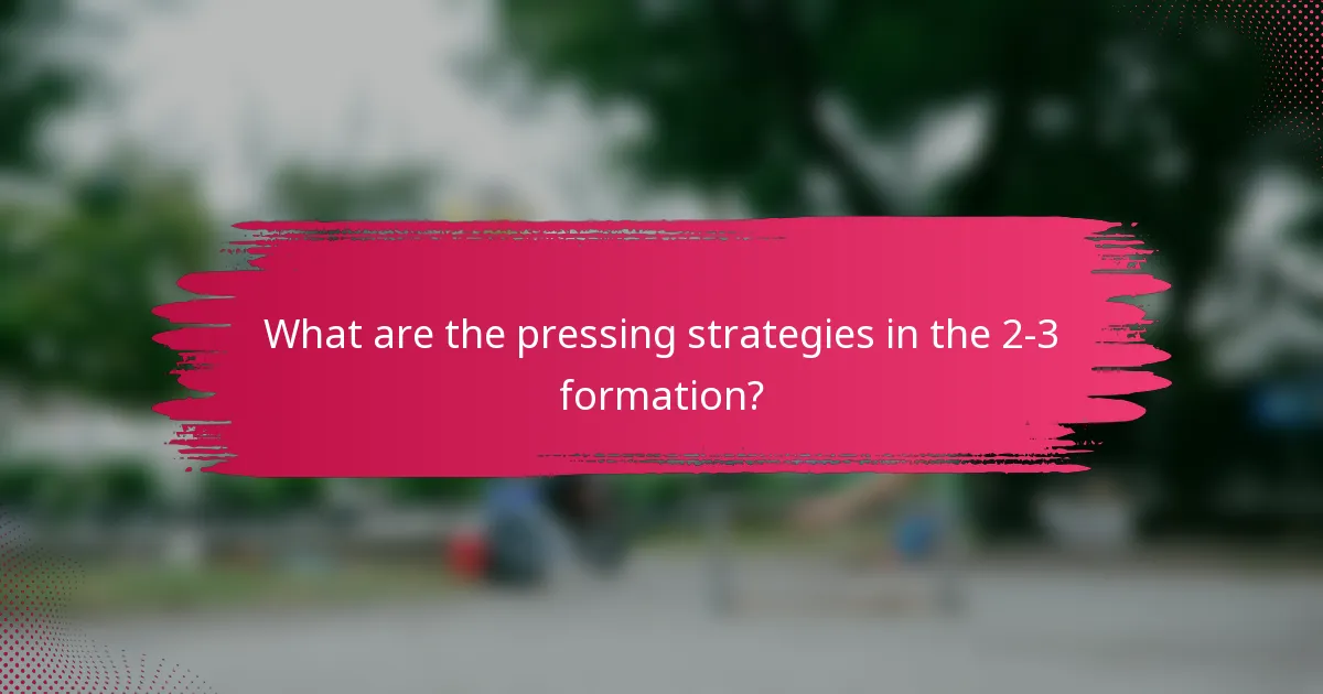 What are the pressing strategies in the 2-3 formation?