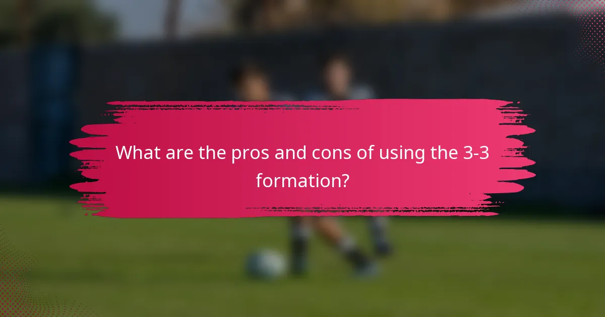 What are the pros and cons of using the 3-3 formation?