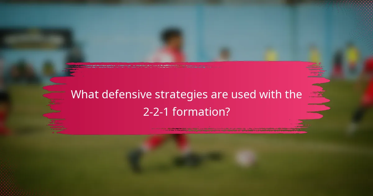 What defensive strategies are used with the 2-2-1 formation?