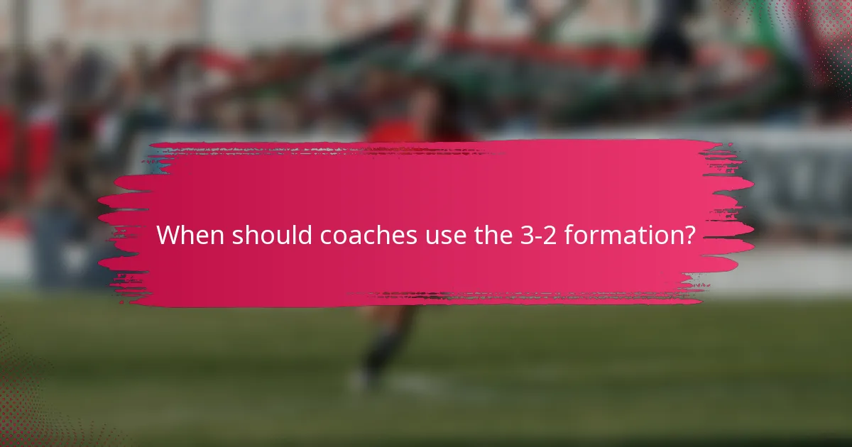 When should coaches use the 3-2 formation?